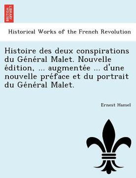 portada Histoire Des Deux Conspirations Du GE Ne Ral Malet. Nouvelle E Dition, ... Augmente E ... D'Une Nouvelle Pre Face Et Du Portrait Du GE Ne Ral Malet. (en Francés)