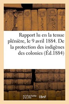portada Rapport lu en la tenue plénière, le 9 avril 1884. De la protection des indigènes des colonies (Arts) (French Edition)