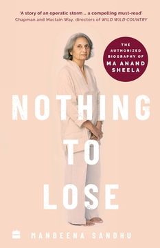 portada Nothing to Lose: The Authorized Biography of Ma Anand Sheela (en Inglés)