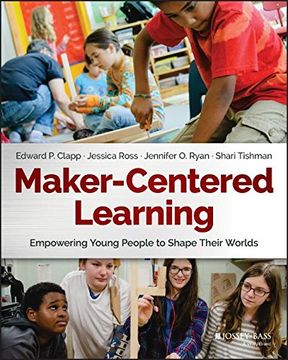 portada Maker-Centered Learning: Empowering Young People to Shape Their Worlds (en Inglés)