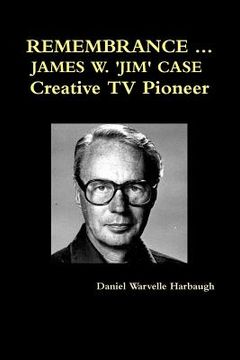 portada REMEMBRANCE ... JAMES W. 'JIM' CASE Creative TV Pioneer