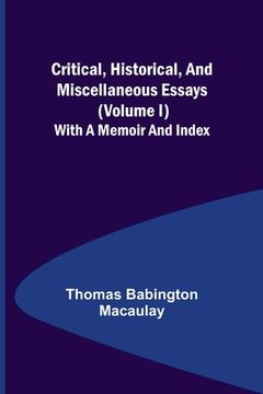 portada Critical, Historical, and Miscellaneous Essays; (Volume I) With a Memoir and Index