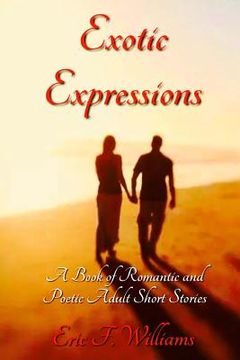 portada Exotic Expressions: A Book of Romantic and Poetic Adult Short Stories (en Inglés)