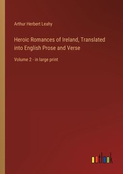 portada Heroic Romances of Ireland, Translated into English Prose and Verse: Volume 2 - in large print (en Inglés)