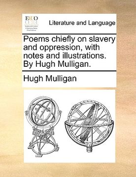 portada poems chiefly on slavery and oppression, with notes and illustrations. by hugh mulligan. (en Inglés)