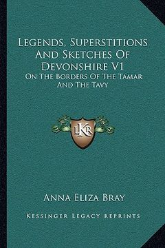 portada legends, superstitions and sketches of devonshire v1: on the borders of the tamar and the tavy (en Inglés)