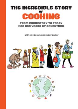 portada The Incredible Story of Cooking: From Prehistory to Today, 500000 Years of Adventure