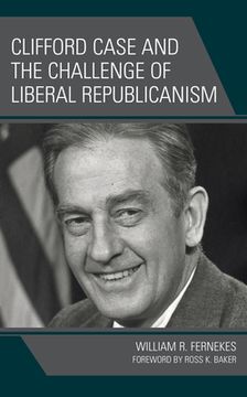 portada Clifford Case and the Challenge of Liberal Republicanism (en Inglés)