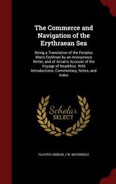 portada The Commerce and Navigation of the Erythraean Sea: Being a Translation of the Periplus Maris Erythraei by an Anonymous Writer, and of Arrian's Account