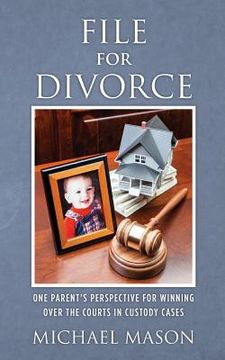 portada File for Divorce: One Parent's Perspective for Winning Over the Courts in Custody Cases