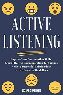 portada Active Listening: Improve Your Conversation Skills, Learn Effective Communication Techniques, Achieve Successful Relationships With 6 Essential Guidelines (en Inglés)