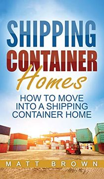 portada Shipping Container Homes: How to Move Into a Shipping Container Home (a Step by Step Guide) (en Inglés)