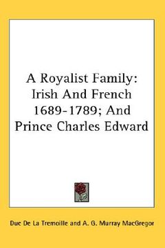 portada a royalist family: irish and french 1689-1789; and prince charles edward (en Inglés)