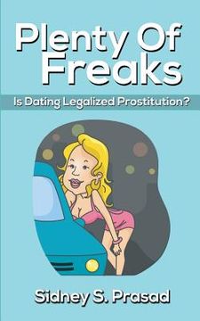 portada Plenty Of Freaks: Is Dating Legalized Prostitution? (en Inglés)