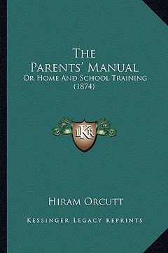 portada the parents' manual the parents' manual: or home and school training (1874) or home and school training (1874) (en Inglés)