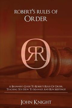 portada Robert's Rules of Order: A Beginner's Guide to Robert's Rules of Order, Teaching You how to Manage and Run Meetings! (en Inglés)