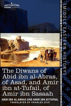 portada the diwans of abid ibn al-abras, of asad, and amir ibn at-tufail, of amir ibn sasaah: edited for the first time, from the manuscript in the british mu (en Inglés)