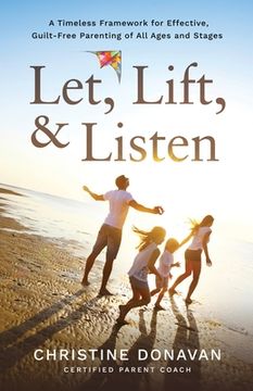 portada Let, Lift, & Listen: A Timeless Framework for Effective, Guilt-Free Parenting of all Ages and Stages (en Inglés)
