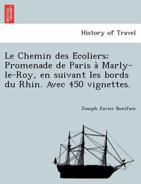 portada Le Chemin des Écoliers; Promenade de Paris à Marly-le-Roy, en suivant les bords du Rhin. Avec 450 vignettes. (en Francés)