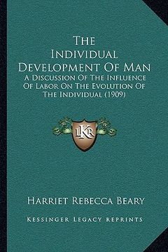 portada the individual development of man the individual development of man: a discussion of the influence of labor on the evolution of ta discussion of the i (en Inglés)