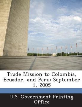 portada Trade Mission to Colombia, Ecuador, and Peru: September 1, 2005 (en Inglés)