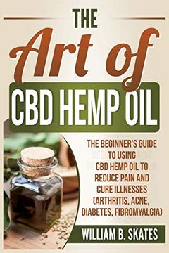 portada The art of cbd Hemp Oil: The Beginner's Guide to Using cbd Hemp oil to Reduce Pain and Cure Illnesses (Arthritis, Acne, Diabetes, Fibromyalgia) (en Inglés)