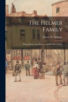 portada The Helmer Family: Philip Helmer (the Pioneer) and His Descendants (en Inglés)