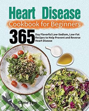 portada Heart Disease Cookbook for Beginners: 365-Day Flavorful Low-Sodium, Low-Fat Recipes to Help Prevent and Reverse Heart Disease (en Inglés)