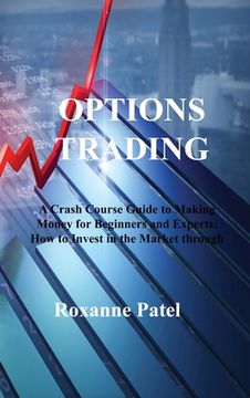 portada Options Trading: A Crash Course Guide to Making Money for Beginners and Experts: How to Invest in the Market through Profit Strategies (en Inglés)