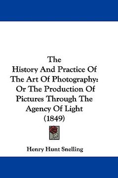 portada the history and practice of the art of photography: or the production of pictures through the agency of light (1849) (en Inglés)
