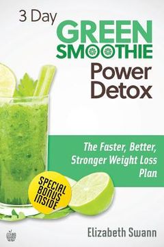 portada 3 Day Green Smoothie Detox: The Faster, Better, Stronger Weight Loss Plan (en Inglés)