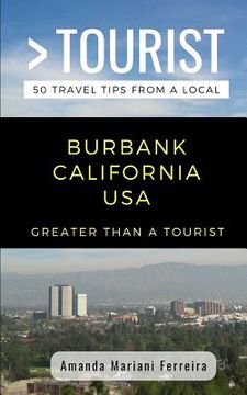 portada Greater Than a Tourist - Burbank California USA: 50 Travel Tips from a Local (en Inglés)