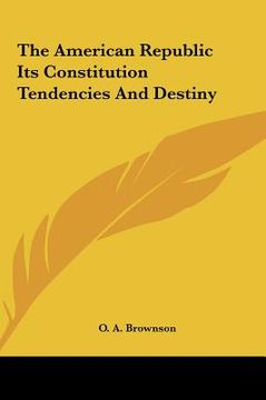 portada the american republic its constitution tendencies and destiny (en Inglés)