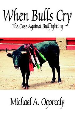 portada when bulls cry: the case against bullfighting (en Inglés)