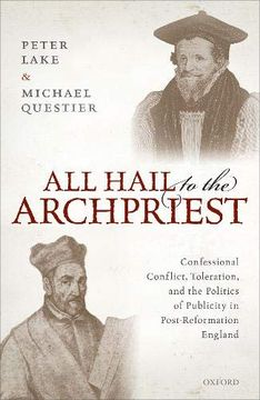 portada All Hail to the Archpriest: Confessional Conflict, Toleration, and the Politics of Publicity in Post-Reformation England (in English)