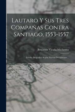 portada Lautaro y sus Tres Compañas Contra Santiago, 1553-1557