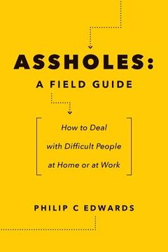 portada Assholes: A Field Guide: How to Deal with Difficult People At Home or at Work (in English)