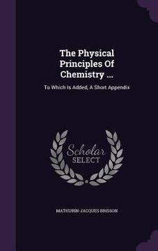 portada The Physical Principles Of Chemistry ...: To Which Is Added, A Short Appendix (en Inglés)