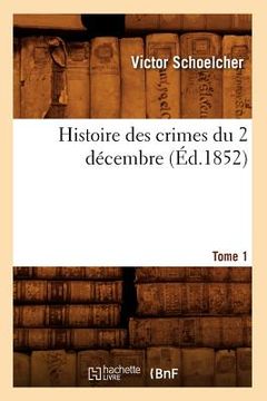 portada Histoire Des Crimes Du 2 Décembre. Tome 1 (Éd.1852) (en Francés)