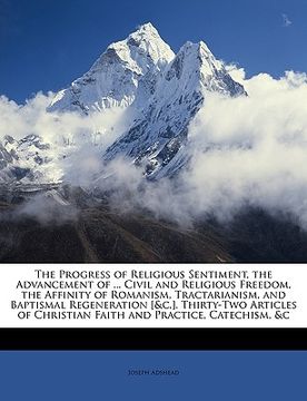 portada the progress of religious sentiment, the advancement of ... civil and religious freedom, the affinity of romanism, tractarianism, and baptismal regene (en Inglés)