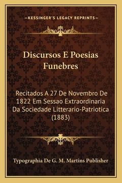 portada Discursos E Poesias Funebres: Recitados A 27 De Novembro De 1822 Em Sessao Extraordinaria Da Sociedade Litterario-Patriotica (1883) (en Portugués)