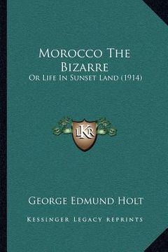 portada morocco the bizarre: or life in sunset land (1914) (en Inglés)