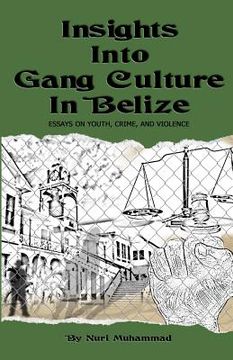 portada Insights Into Gang Culture in Belize: Essays on Youth, Crime, and Violence