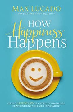 portada How Happiness Happens: Finding Lasting joy in a World of Comparison, Disappointment, and Unmet Expectations 