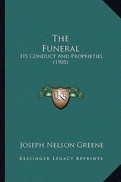 portada the funeral: its conduct and proprieties (1905) (en Inglés)