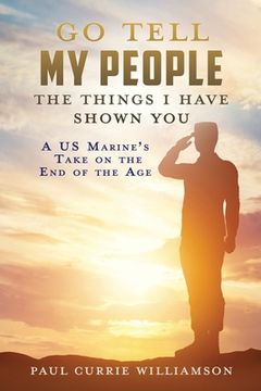 portada Go Tell My People the Things I Have Shown You: A US Marine's Take on the End of the Age (in English)