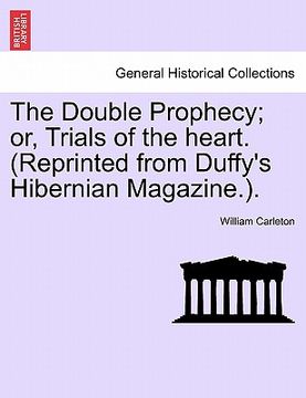 portada the double prophecy; or, trials of the heart. (reprinted from duffy's hibernian magazine.). (in English)