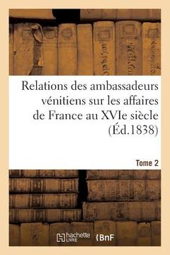 portada Relations Des Ambassadeurs Vénitiens Sur Les Affaires de France Au Xvie Siècle Tome 2 (in French)