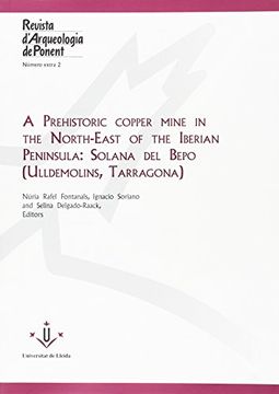 portada A prehistoric copper mine in the North-East of the Iberian Peninsula: . Solana del Bepo (Ulldemolins, Tarragona). (en Inglés)