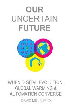 portada Our Uncertain Future: When Digital Evolution, Global Warming and Automation Converge (en Inglés)